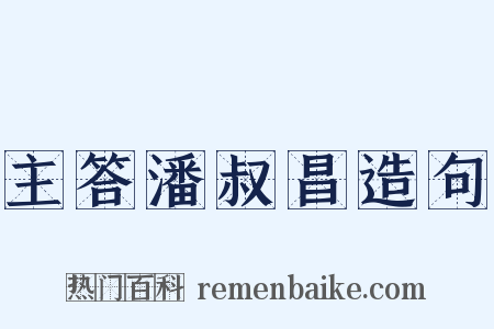 主答潘叔昌造句是什么意思的图片